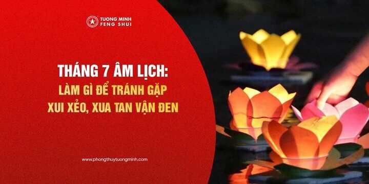 Tháng 7 Âm Lịch: Làm Gì Để Tránh Gặp Xui Xẻo, Xua Tan Vận Đen